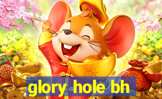 glory hole bh